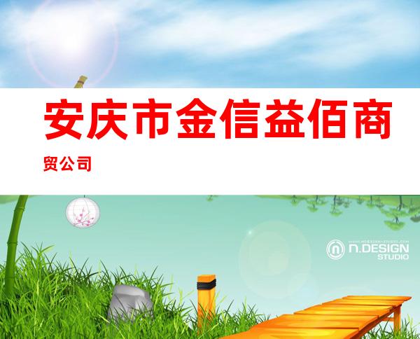 安庆市金信益佰商贸公司